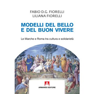 Modelli del bello e del buon vivere. Le Marche e Roma tra cultura e solidarietà