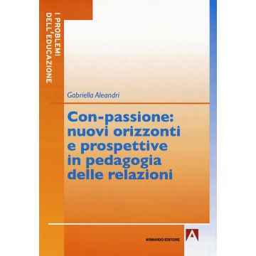 Con-passione: nuovi orizzonti e prospettive in pedagogia delle relazioni