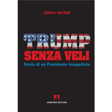 Trump senza veli. Storia di un presidente inaspettato