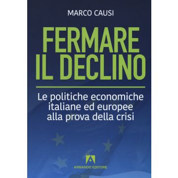 Fermare il declino. Le politiche economiche italiane ed europee alla prova della crisi