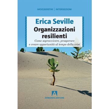 Organizzazioni resilienti. Come sopravvivere, prosperare e creare opportunità al tempo della crisi