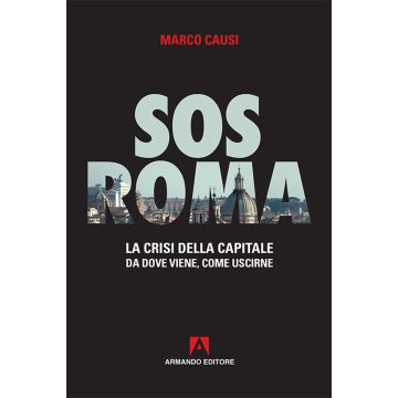 Sos Roma. La crisi della capitale. Da dove viene, come uscirne