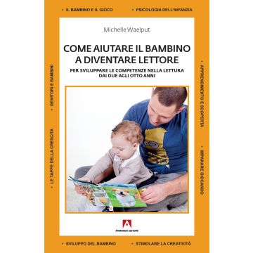 Come aiutare il bambino a diventare lettore. Per sviluppare le competenze nella lettura dai due agli otto anni