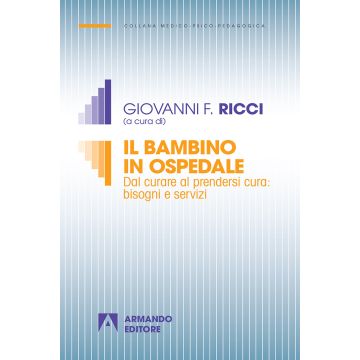 Il bambino in ospedale. Dal curare al prendersi cura: bisogni e servizi. Nuova ediz.