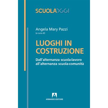 Luoghi in costruzione. Dall'alternanza scuola-lavoro all'alternanza scuola-comunità