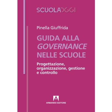 Guida alla governance delle scuole. Progettazione, organizzazione, gestione e controllo