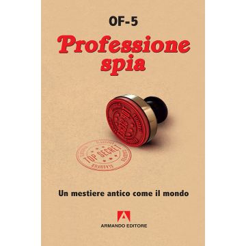 Professione spia. Un mestiere antico come il mondo. Nuova ediz.