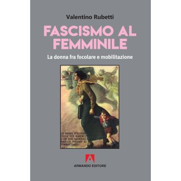 Fascismo al femminile. La donna fra focolare e mobilitazione