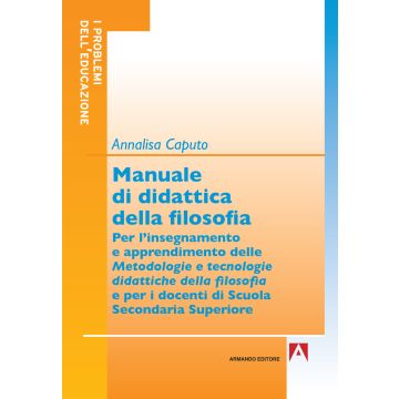 Manuale di didattica della filosofia. Per l'insegnamento e apprendimento delle metodologie e tecnologie didattiche della filosofia