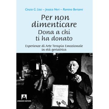 Per non dimenticare. Dona a chi ti ha donato. Esperienze di Arte Terapia Emozionale in età geriatrica