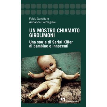 Un mostro chiamato Girolimoni. Una storia di serial killer di bambine e innocenti