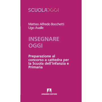 Insegnare oggi. Preparazione al concorso a cattedra per la Scuola dell'Infanzia e Primaria