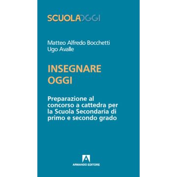 Insegnare oggi. Preparazione al concorso a cattedra per la Scuola Secondaria di primo e secondo grado