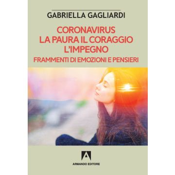 Coronavirus. La paura il coraggio l'impegno. Frammenti di emozioni e pensieri