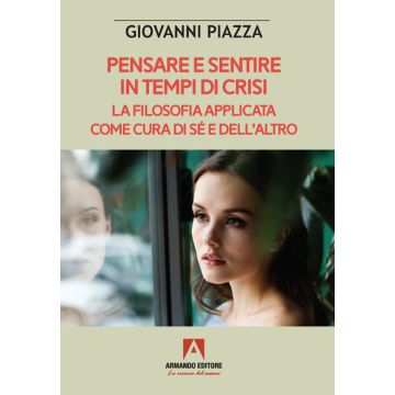 Pensare e sentire in tempo di crisi. La filosofia applicata come cura di sé e dell'altro
