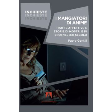 I mangiatori di anime. Truffe affettive e storie di mostri e di eroi nel XXI secolo