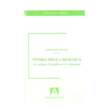 Storia della bioetica. Le origini, il significato, le istituzioni