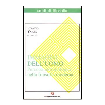 Immagini dell'uomo. Percorsi antropologici nella filosofia moderna