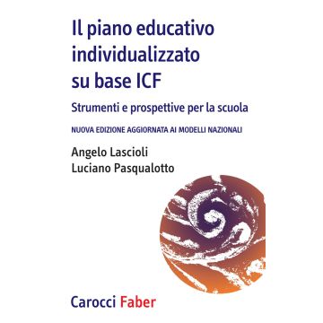Il piano educativo individualizzato su base ICF. Strumenti e prospettive per la scuola. Nuova edizione aggiornata ai modelli nazionali