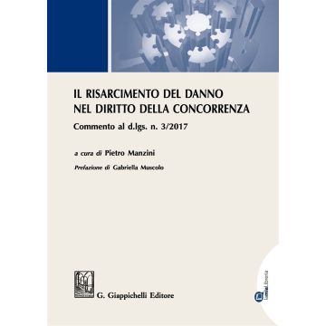 Il risarcimento del danno per violazioni del diritto della concorrenza. Commento al d.lgs. n. 3/2017 . Con Contenuto digitale per download e accesso on line