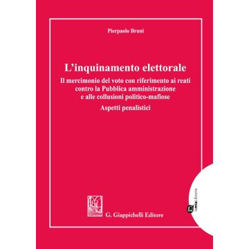 L'inquinamento elettorale. Il mercimonio del voto con riferimento ai reati contro la Pubblica amministrazione e alle collusioni politico-mafiose. Aspetti penalistici