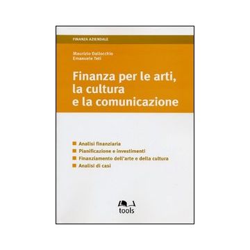 Finanza per le arti, la cultura e la comunicazione. Analisi finanziaria, pianificazione e investimenti, finanziamento dell'arte e della cultura, analisi di casi