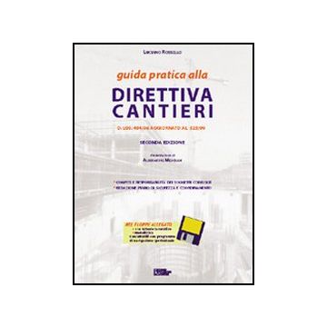 Guida pratica alla direttiva cantieri. DL 494/96 aggiornato a 528/99. Compiti e responsabilità dei soggetti coinvolti.. Con floppy disk