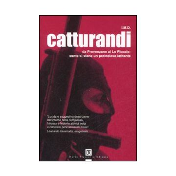 Catturandi. Da Provenzano ai Lo Piccolo: come si stana un pericoloso latitante