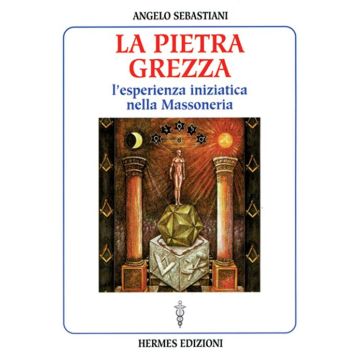 La pietra grezza. L'esperienza iniziatica nella massoneria