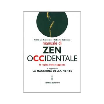 Manuale di Zen Occidentale. La logica della saggezza. In appendice: La macchina della mente