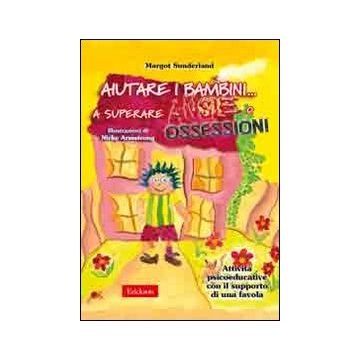 Aiutare i bambini... a superare ansie o ossessioni. Attività psicoeducative con il supporto di una favola