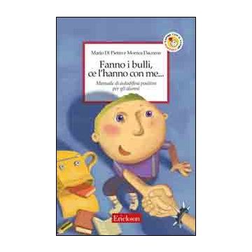 Fanno i bulli, ce l'hanno con me... Manuale di autodifesa positiva per gli alunni