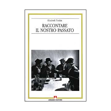 Raccontare il nostro passato. La costruzione sociale della storia orale