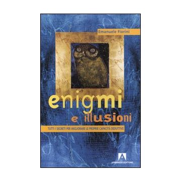 Enigmi e illusioni. Tutti i segreti per migliorare le proprie capacità deduttive