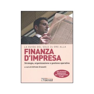 La guida del Sole 24 Ore alla finanza d'impresa. Strategia, organizzazione e gestione operativa