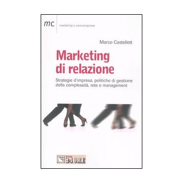 Marketing di relazione. Strategie d'impresa, politiche di gestione della complessità, rete e management