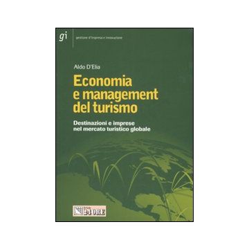 Economia e management del turismo. Destinazioni e imprese nello spazio turistico globale