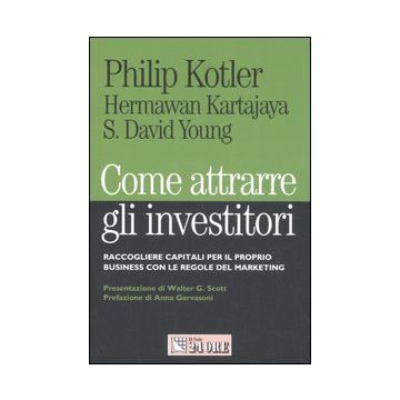 Come attrarre gli investitori. Raccogliere capitali per il proprio business con le regole del marketing