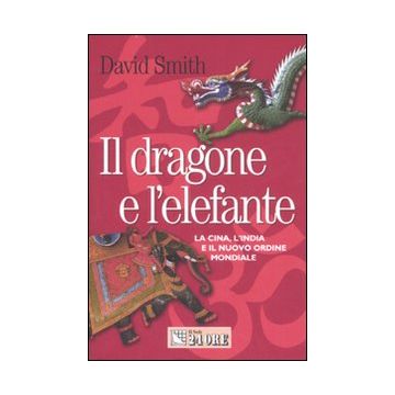 Il dragone e l'elefante. La Cina, l'India e il nuovo ordine mondiale