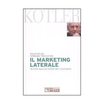 Il marketing laterale. Tecniche nuove per trovare idee rivoluzionarie