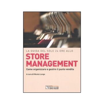 La guida del Sole 24 Ore allo store management. Come organizzare e gestire il punto vendita di una grande catena