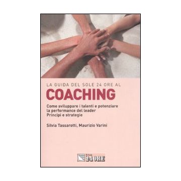 Coaching. Come sviluppare i talenti e potenziare la performance del leader. Principi e strategie
