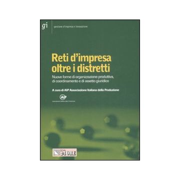 Reti d'impresa oltre i distretti. Nuove forme di organizzazione produttiva, di coordinamento e di assetto giuridico