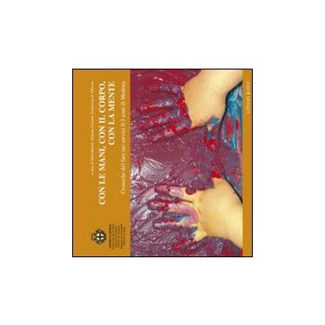 Con le mani, con il corpo, con la mente. Cronache del fare nei servizi 0-3 anni di Modena