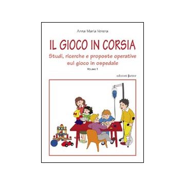 Il gioco in corsia. Vol. 1 - Studi, ricerche e proposte operative sul gioco in ospedale