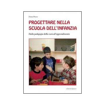 Progettare nella scuola dell'infanzia. Dalla pedagogia della cura all'apprendimento