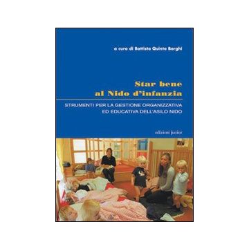 Star bene al nido d'infanzia. Strumenti per la gestione organizzativa ed educativa dell'asilo nido