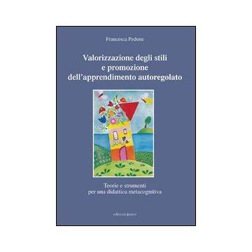 Valorizzazione degli stili e promozione dell'apprendimento autoregolato. Teorie e strumenti per una didattica meta cognitiva