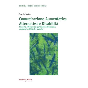 Comunicazione aumentativa alternativa e disabilità. Proposte differenziate per interventi educativi, scolastici e abilitativi inclusivi