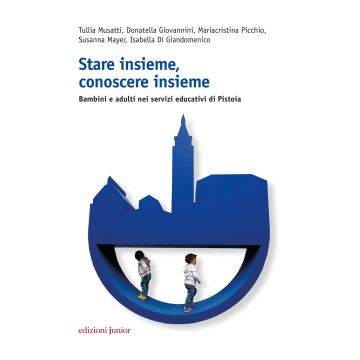 Stare insieme, conoscere insieme. Bambini e adulti nei servizi educativi di Pistoia